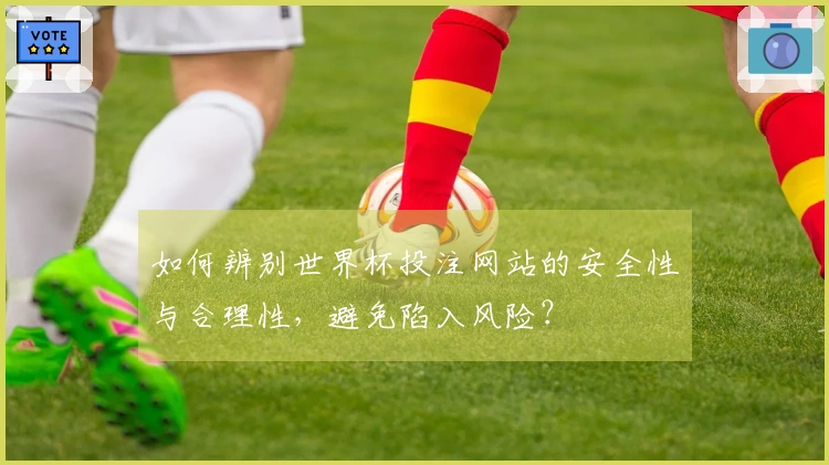 如何辨别世界杯投注网站的安全性与合理性，避免陷入风险？